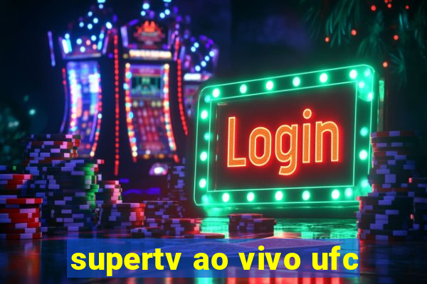 supertv ao vivo ufc