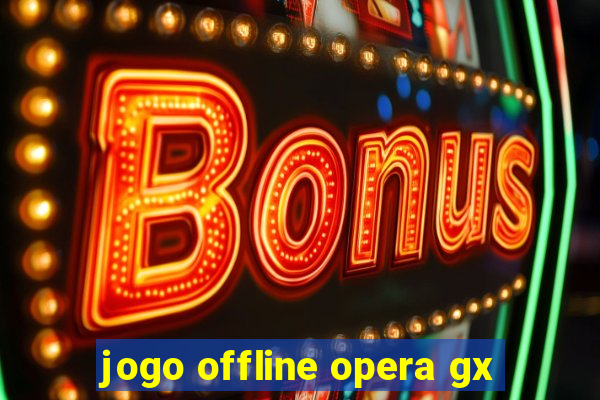 jogo offline opera gx