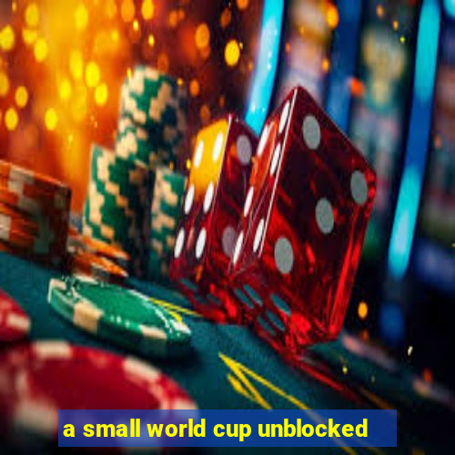 a small world cup unblocked