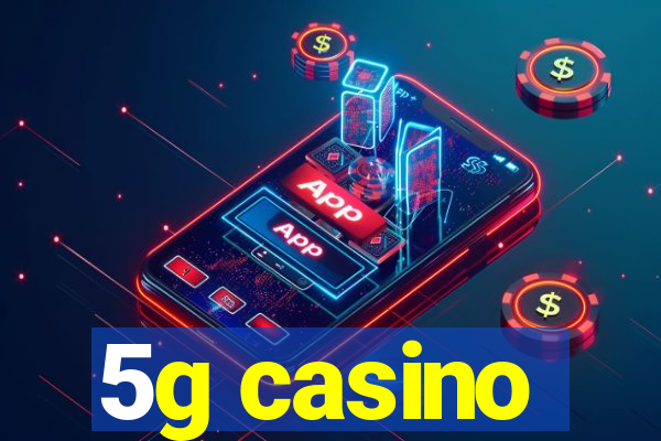 5g casino