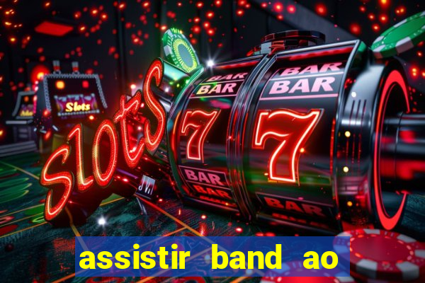 assistir band ao vivo multicanais