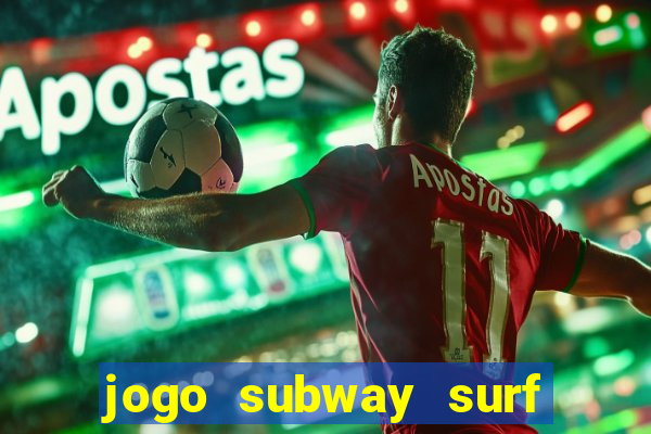 jogo subway surf ganhar dinheiro de verdade