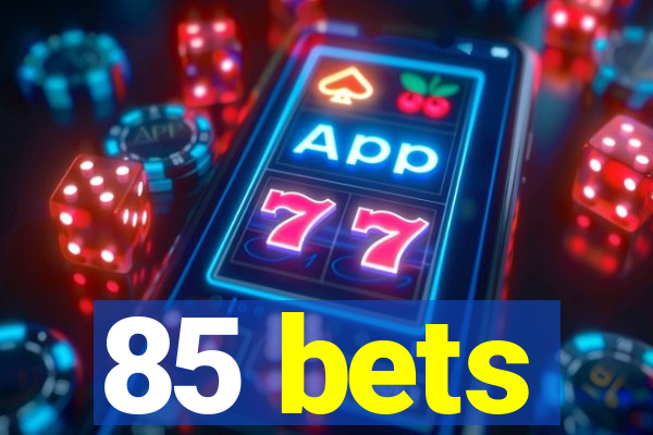 85 bets