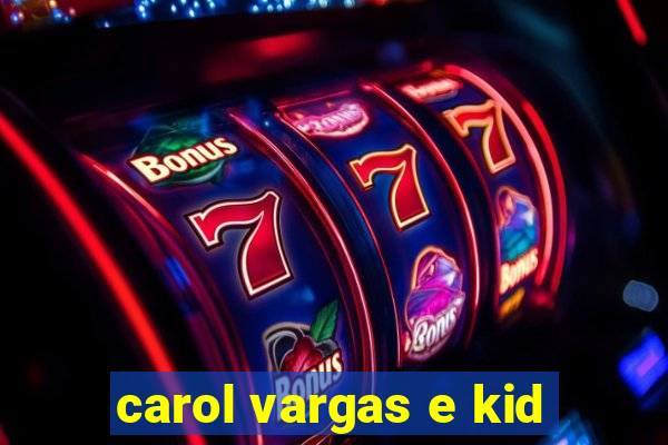 carol vargas e kid