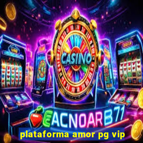 plataforma amor pg vip