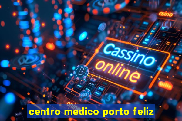 centro medico porto feliz