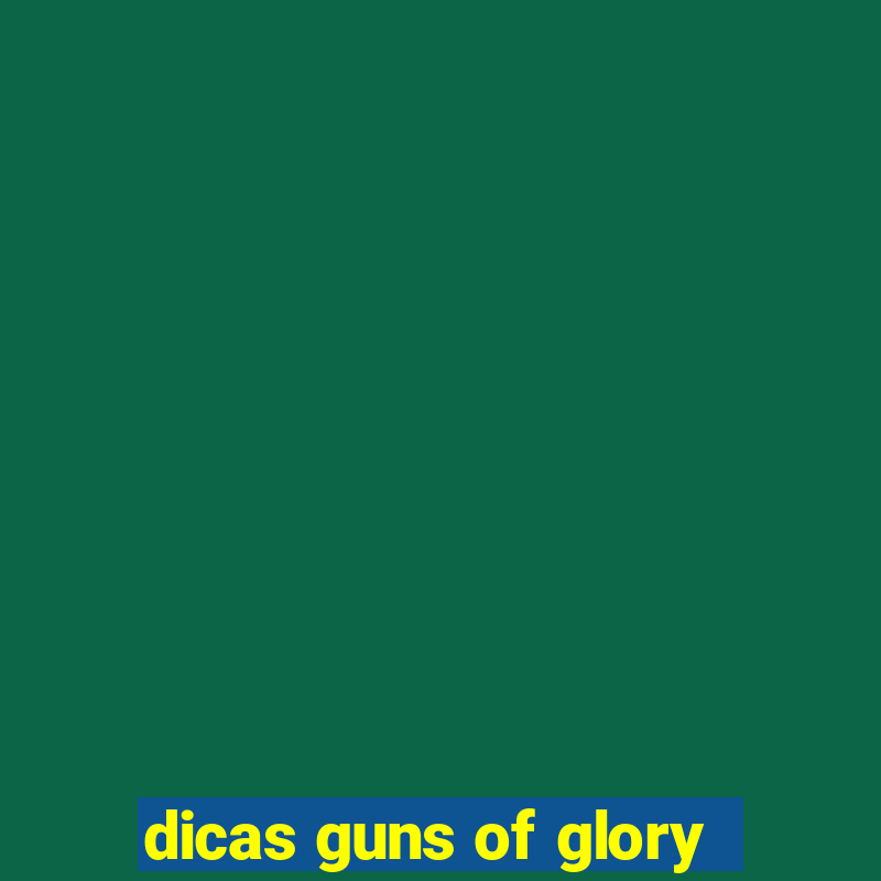 dicas guns of glory