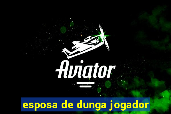 esposa de dunga jogador