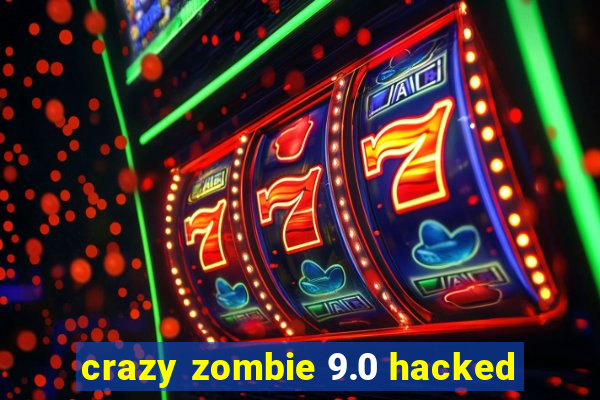 crazy zombie 9.0 hacked