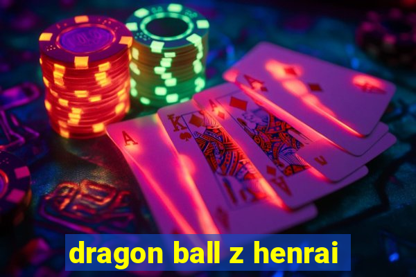 dragon ball z henrai