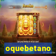 oquebetano