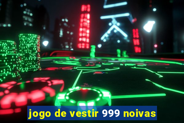 jogo de vestir 999 noivas