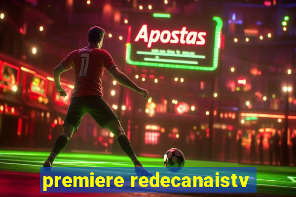 premiere redecanaistv