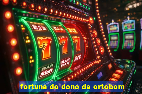 fortuna do dono da ortobom