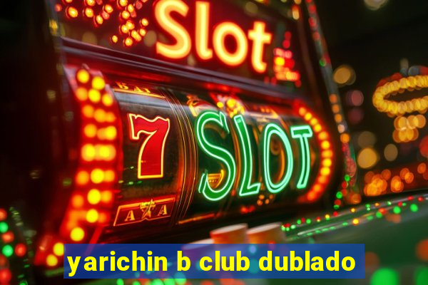 yarichin b club dublado