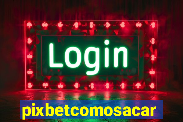 pixbetcomosacar