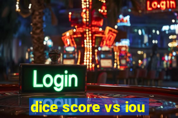 dice score vs iou