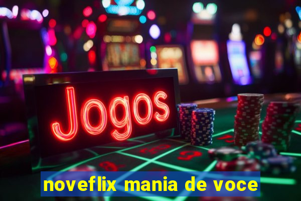 noveflix mania de voce