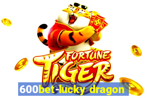 600bet-lucky dragon