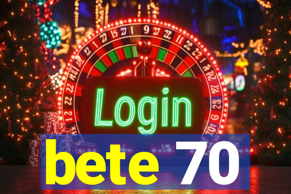 bete 70