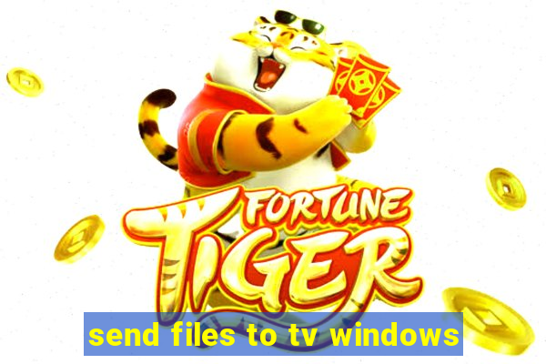 send files to tv windows