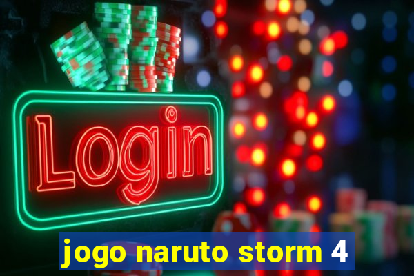 jogo naruto storm 4