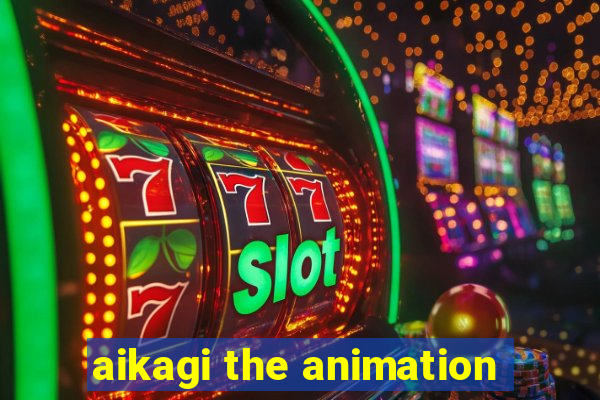 aikagi the animation