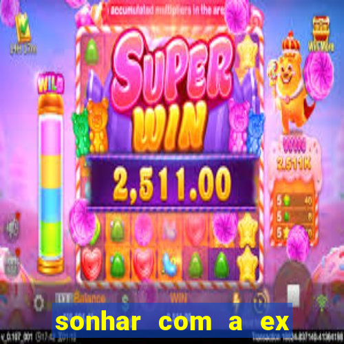 sonhar com a ex do meu marido jogo do bicho