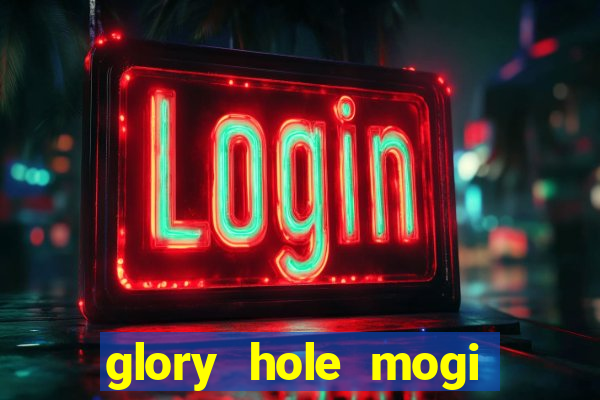 glory hole mogi das cruzes