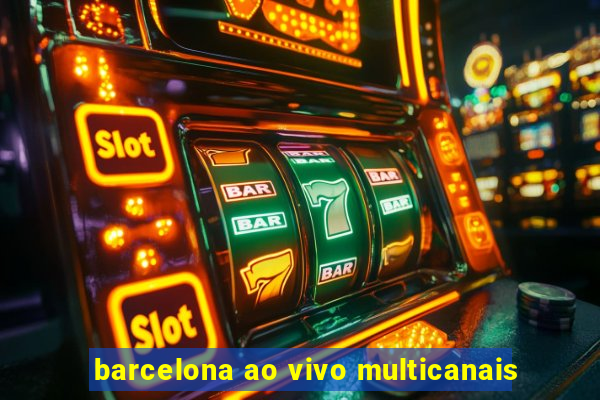 barcelona ao vivo multicanais