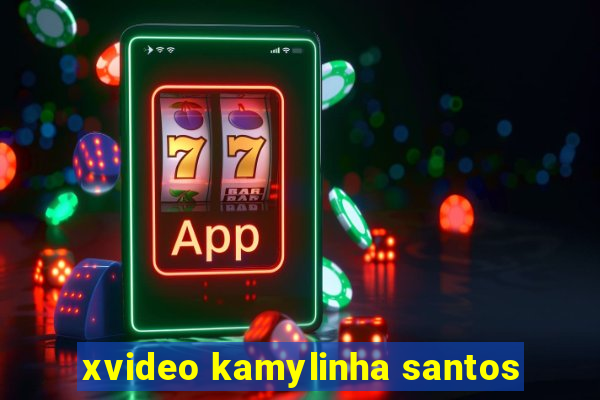 xvideo kamylinha santos