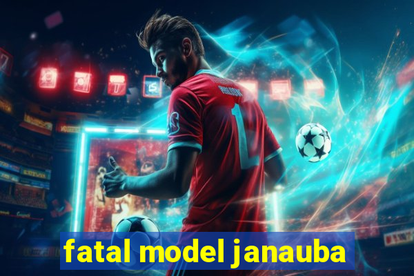 fatal model janauba