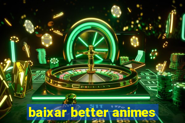 baixar better animes