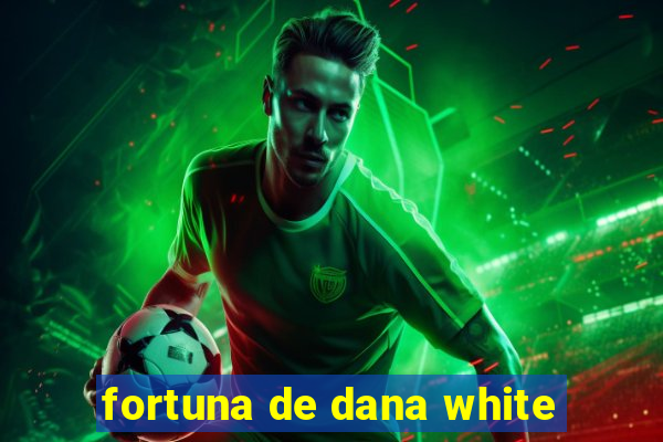 fortuna de dana white