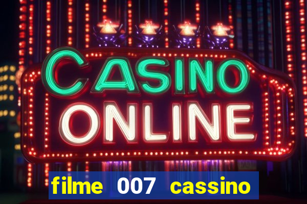 filme 007 cassino royale completo dublado