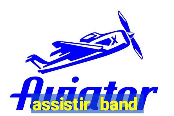 assistir band online ao vivo gratis