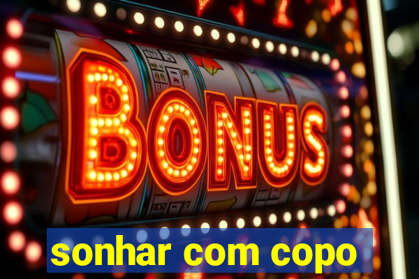 sonhar com copo