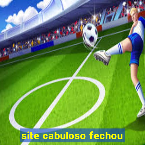 site cabuloso fechou