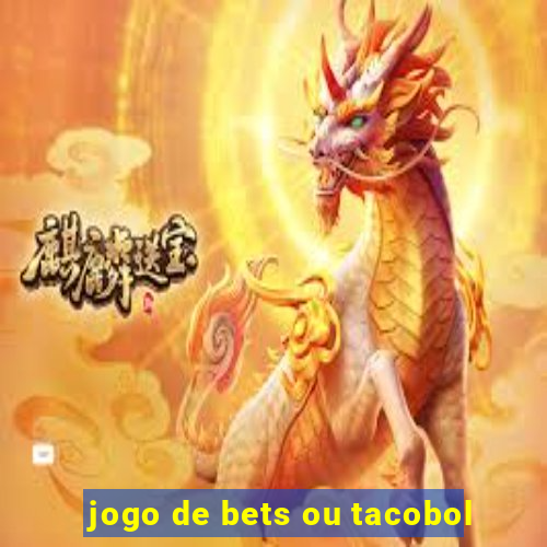 jogo de bets ou tacobol