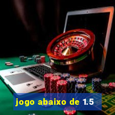 jogo abaixo de 1.5