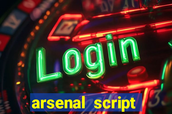 arsenal script pastebin 2022