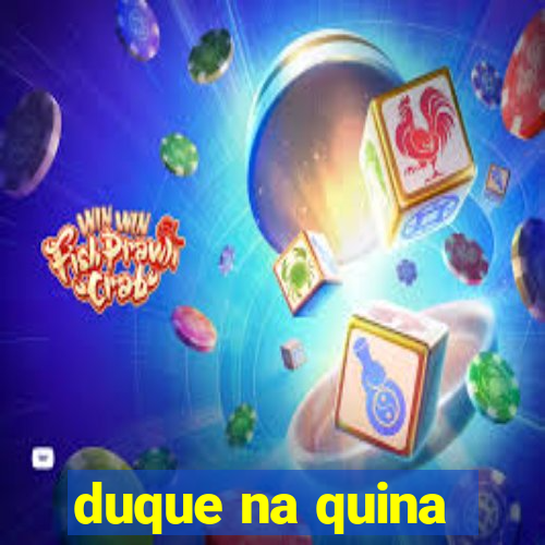 duque na quina