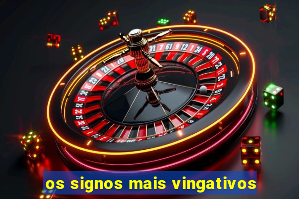 os signos mais vingativos