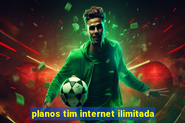 planos tim internet ilimitada