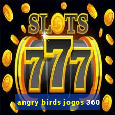 angry birds jogos 360