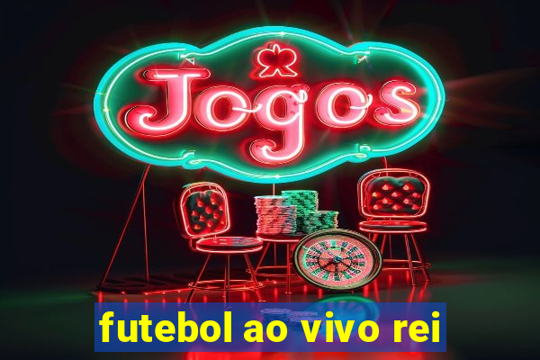 futebol ao vivo rei