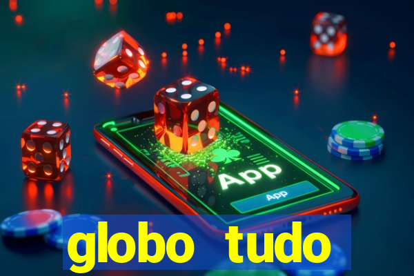 globo tudo absolutamente tudo