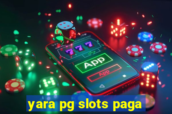 yara pg slots paga