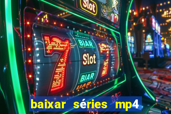 baixar séries mp4 fora do ar