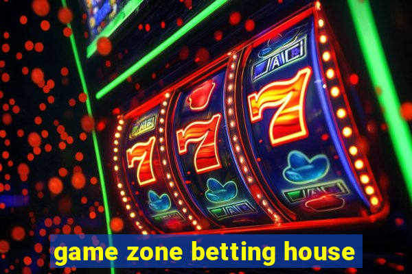 game zone betting house